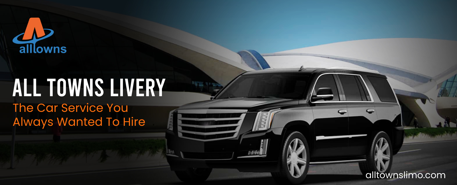 All Towns Livery – The Car Service You Always Wanted To Hire